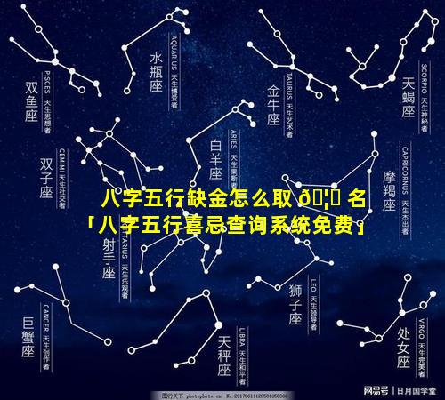 八字五行缺金怎么取 🦄 名「八字五行喜忌查询系统免费」